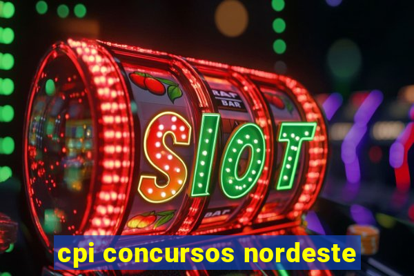 cpi concursos nordeste